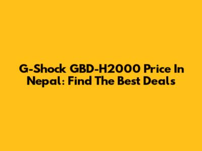 G-Shock GBD-H2000 Price In Nepal: Find The Best Deals