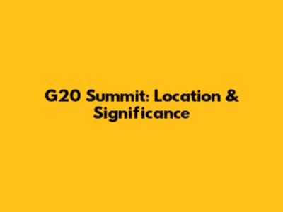 G20 Summit: Location & Significance