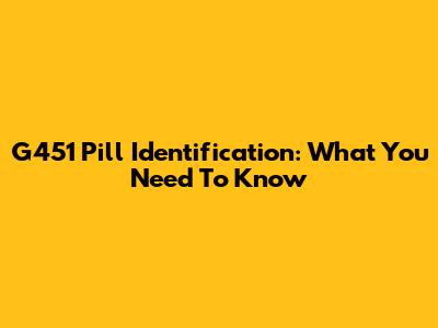 G451 Pill Identification: What You Need To Know