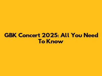 GBK Concert 2025: All You Need To Know