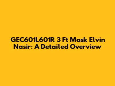 GEC601L601R 3 Ft Mask Elvin Nasir: A Detailed Overview