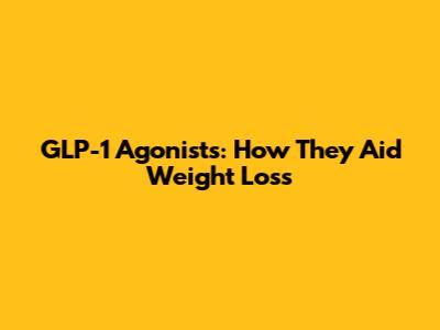 GLP-1 Agonists: How They Aid Weight Loss