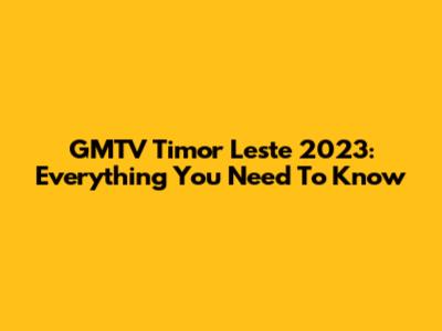 GMTV Timor Leste 2023: Everything You Need To Know