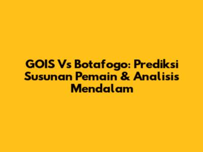 GOIS Vs Botafogo: Prediksi Susunan Pemain & Analisis Mendalam