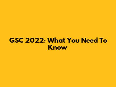 GSC 2022: What You Need To Know