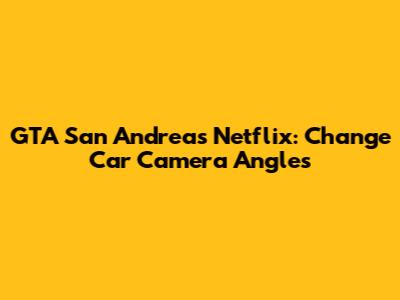 GTA San Andreas Netflix: Change Car Camera Angles