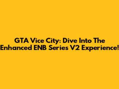 GTA Vice City: Dive Into The Enhanced ENB Series V2 Experience!