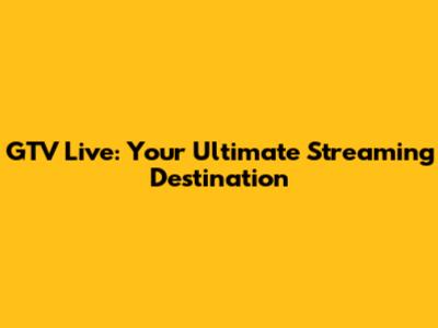 GTV Live: Your Ultimate Streaming Destination