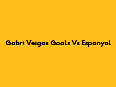 Gabri Veiga's Goals Vs Espanyol