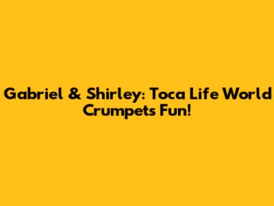 Gabriel & Shirley: Toca Life World Crumpets Fun!