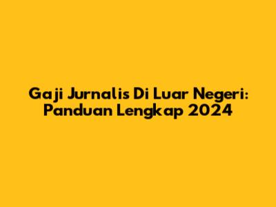 Gaji Jurnalis Di Luar Negeri: Panduan Lengkap 2024