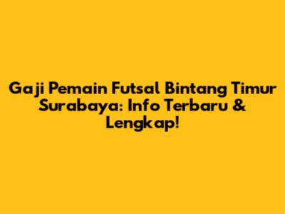 Gaji Pemain Futsal Bintang Timur Surabaya: Info Terbaru & Lengkap!