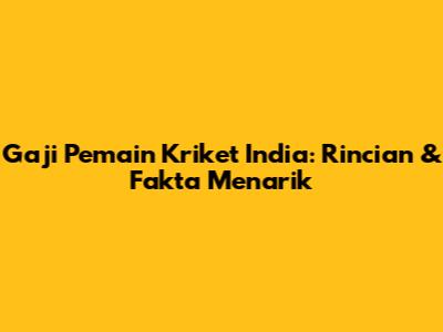Gaji Pemain Kriket India: Rincian & Fakta Menarik