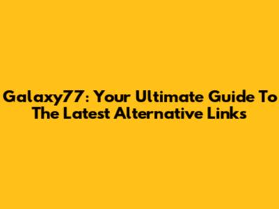 Galaxy77: Your Ultimate Guide To The Latest Alternative Links