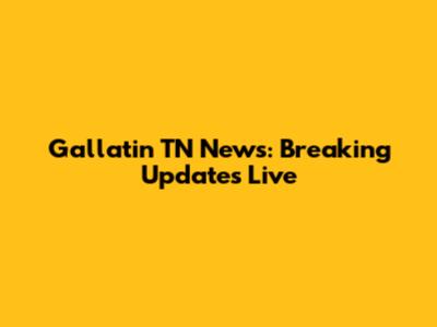 Gallatin TN News: Breaking Updates Live