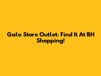 Galo Store Outlet: Find It At BH Shopping!