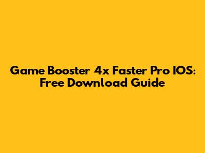 Game Booster 4x Faster Pro IOS: Free Download Guide