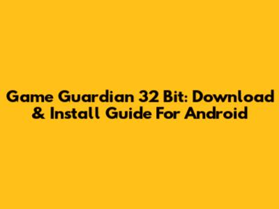 Game Guardian 32 Bit: Download & Install Guide For Android