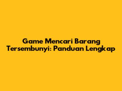 Game Mencari Barang Tersembunyi: Panduan Lengkap