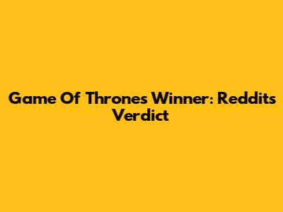 Game Of Thrones Winner: Reddit's Verdict