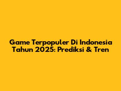 Game Terpopuler Di Indonesia Tahun 2025: Prediksi & Tren