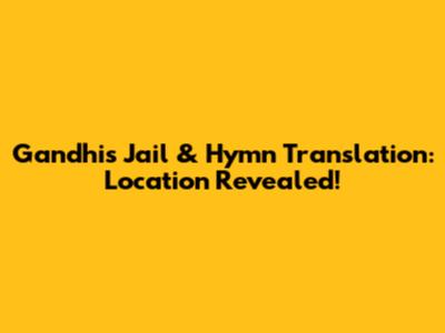 Gandhi's Jail & Hymn Translation: Location Revealed!