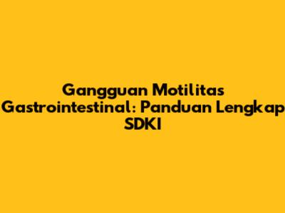 Gangguan Motilitas Gastrointestinal: Panduan Lengkap SDKI