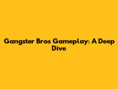 Gangster Bros Gameplay: A Deep Dive
