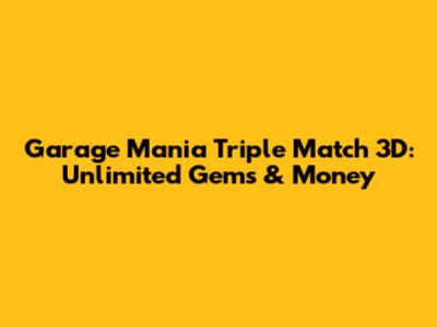 Garage Mania Triple Match 3D: Unlimited Gems & Money