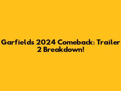 Garfield's 2024 Comeback: Trailer 2 Breakdown!