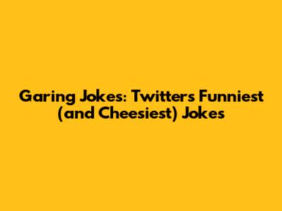 Garing Jokes: Twitter's Funniest (and Cheesiest) Jokes