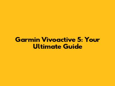Garmin Vivoactive 5: Your Ultimate Guide
