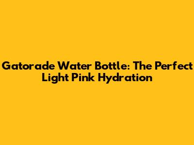 Gatorade Water Bottle: The Perfect Light Pink Hydration
