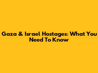 Gaza & Israel Hostages: What You Need To Know