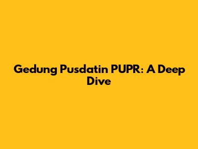 Gedung Pusdatin PUPR: A Deep Dive