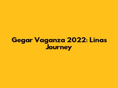 Gegar Vaganza 2022: Lina's Journey