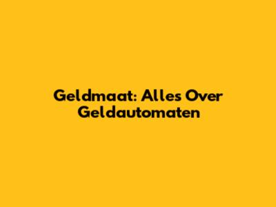 Geldmaat: Alles Over Geldautomaten