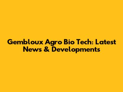 Gembloux Agro Bio Tech: Latest News & Developments