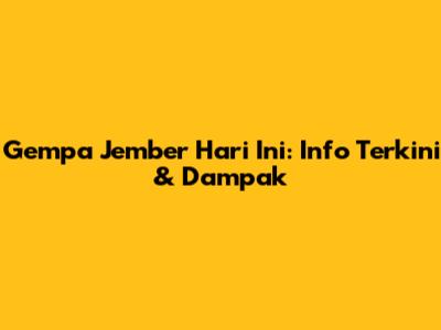 Gempa Jember Hari Ini: Info Terkini & Dampak