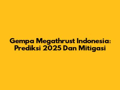 Gempa Megathrust Indonesia: Prediksi 2025 Dan Mitigasi