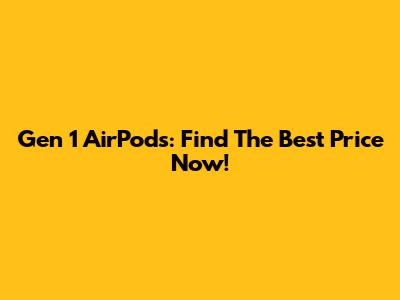 Gen 1 AirPods: Find The Best Price Now!