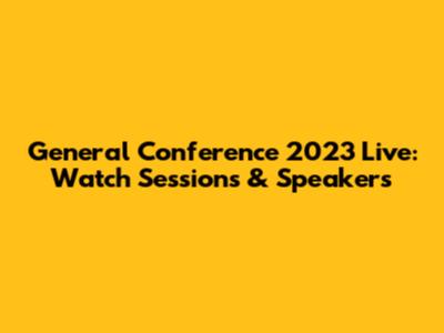 General Conference 2023 Live: Watch Sessions & Speakers