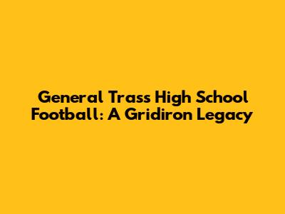 General Trass High School Football: A Gridiron Legacy