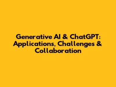 Generative AI & ChatGPT: Applications, Challenges & Collaboration