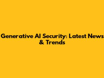 Generative AI Security: Latest News & Trends