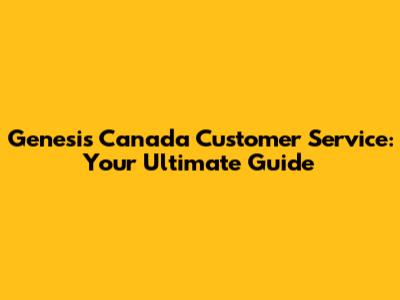 Genesis Canada Customer Service: Your Ultimate Guide