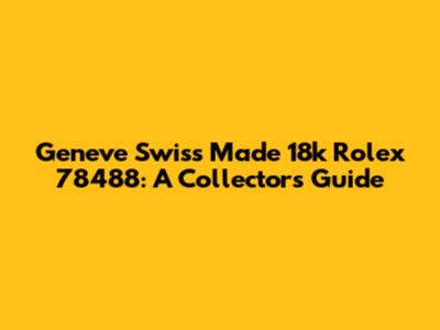 Geneve Swiss Made 18k Rolex 78488: A Collector's Guide