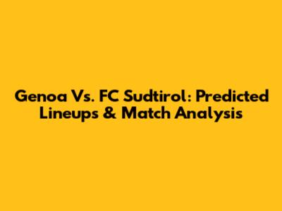 Genoa Vs. FC Sudtirol: Predicted Lineups & Match Analysis