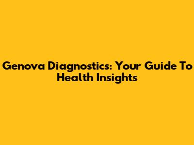 Genova Diagnostics: Your Guide To Health Insights