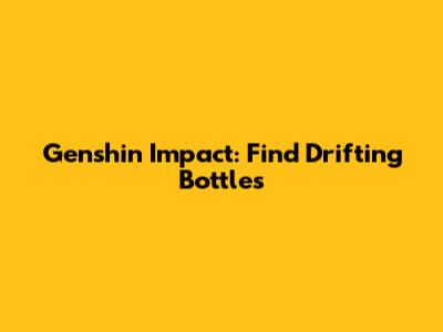 Genshin Impact: Find Drifting Bottles